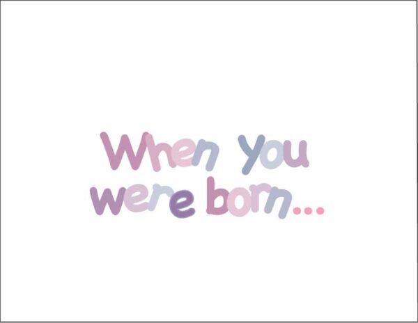 Birthday Card Script: When You Were Born...