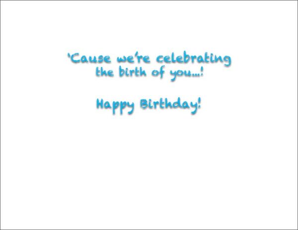 Birthday Card Inside Text: 'Cause we're celebrating the birth of you!